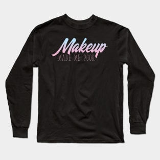 MakeUp Made Me Poor - Beauty Blogger Long Sleeve T-Shirt